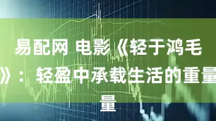 易配网 电影《轻于鸿毛》：轻盈中承载生活的重量